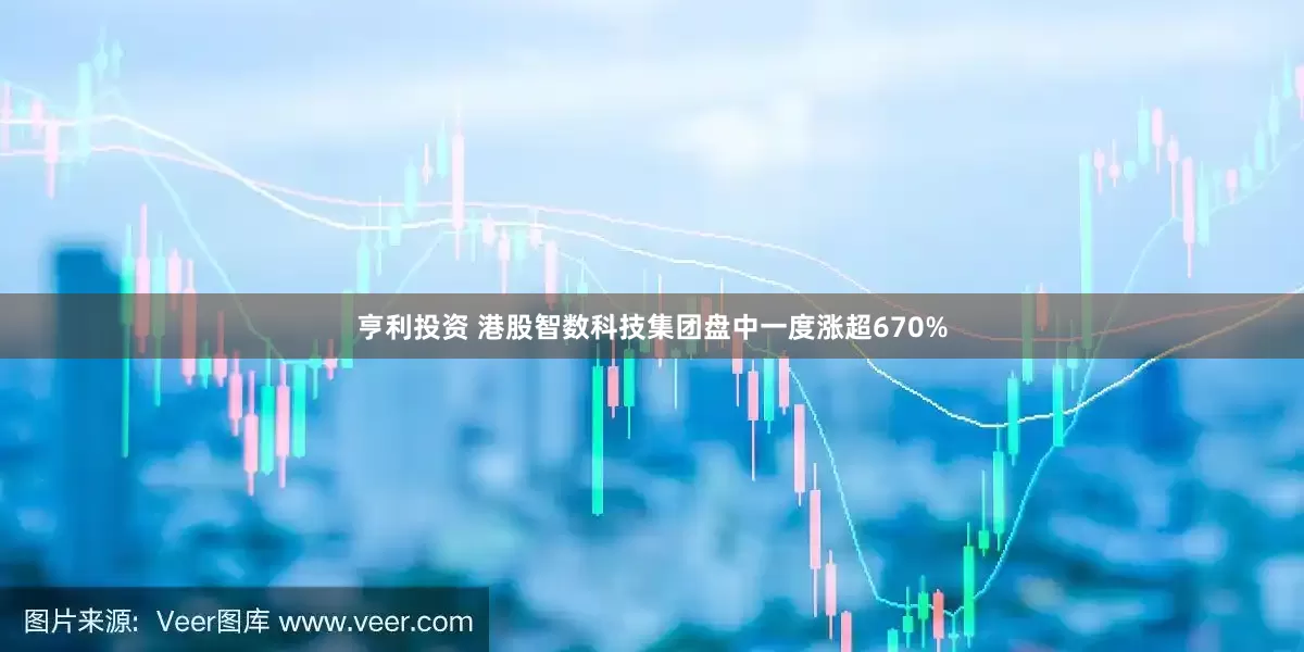 亨利投资 港股智数科技集团盘中一度涨超670%