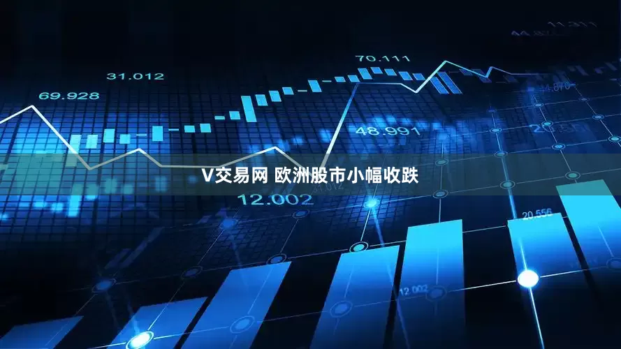 V交易网 欧洲股市小幅收跌
